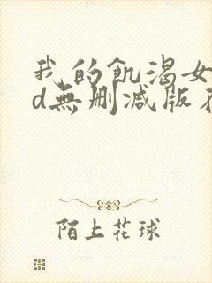 我的饥渴女友hd无删减版在线观看