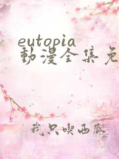 eutopia动漫全集免费观看