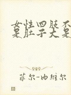 女性四肢不胖但是肚子大是什么原因