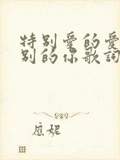 特别爱的爱给特别的你歌词