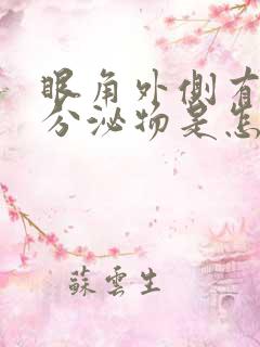 眼角外侧有白色分泌物是怎么回事