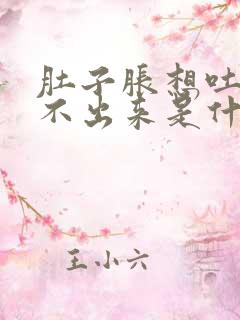 肚子胀想吐又吐不出来是什么原因