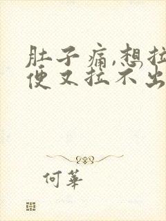 肚子痛,想拉大便又拉不出来是什么原因