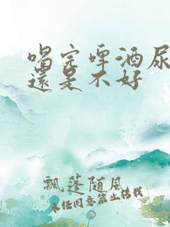 喝完啤酒尿频好还是不好