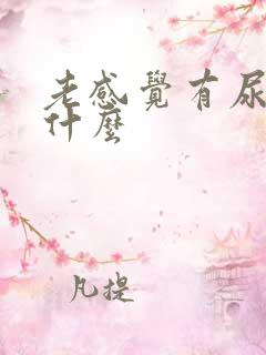 老感觉有尿意为什么