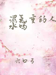 湿气重的人少喝水吗