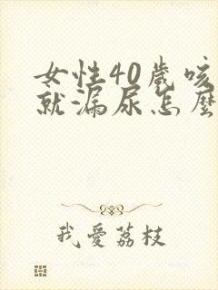 女性40岁咳嗽就漏尿怎么办