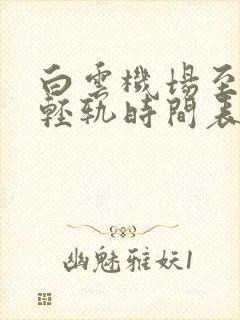 白云机场至清远轻轨时间表