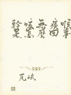 干咳无痰喉咙痒是怎么回事