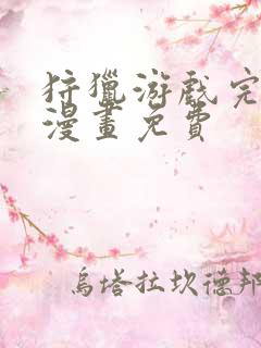 狩猎游戏完整版漫画免费