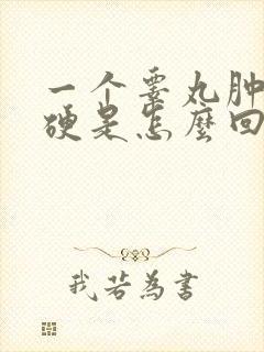 一个睾丸肿大发硬是怎么回事