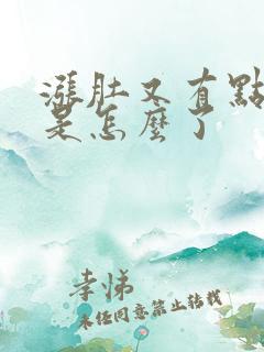 涨肚又有点便意是怎么了