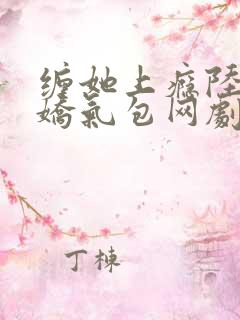 缠她上瘾陆总的娇气包网剧免费观看
