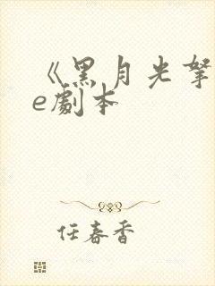 《黑月光拿稳be剧本