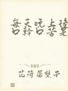 每天晚上后半夜口干口苦是什么病