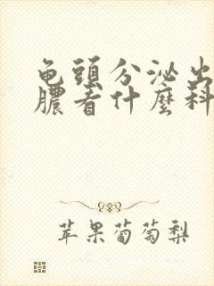 龟头分泌出流黄脓看什么科