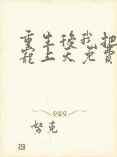 重生后我把丈夫宠上天免费阅读