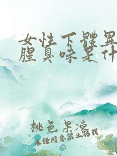 女性下体异味重腥臭味是什么原因用什么药