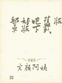 那好吧旧版本安卓版下载