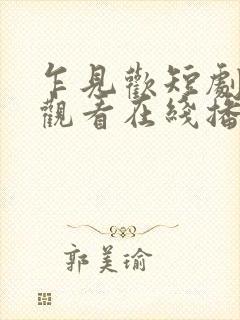 乍见欢短剧免费观看在线播放