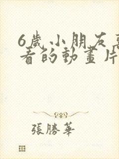 6岁小朋友喜欢看的动画片