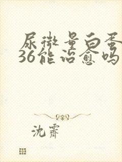 尿微量白蛋白236能治愈吗