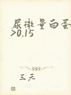 尿微量白蛋白高>0.15