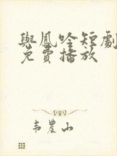 与凤吟短剧全集免费播放