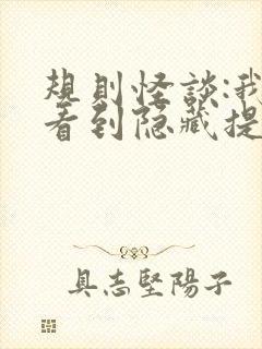 规则怪谈:我能看到隐藏提示最新章节