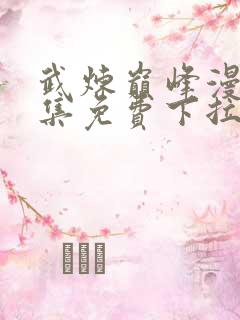 武炼巅峰漫画全集免费下拉式六漫画