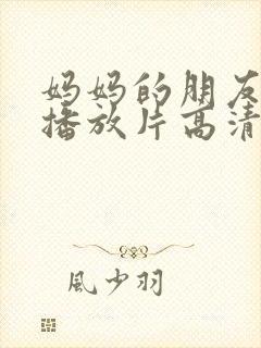 妈妈的朋友免费播放片高清在线观看