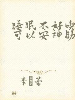 睡眠不好吃啥药可以安神助眠