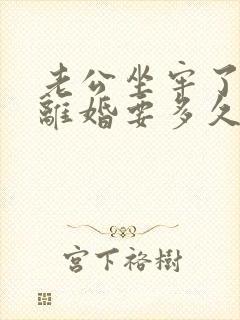 老公坐牢了起诉离婚要多久