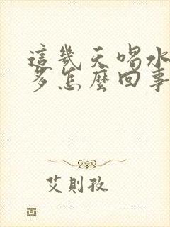 这几天喝水少尿多怎么回事