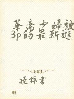 华裔少妇被黑人3p的最新进展