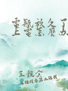 电瓶放久了充不上电怎么办