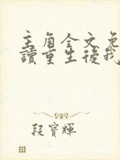 主角全文免费阅读重生后我顶替了前夫白月光