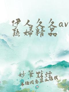 伊人久久av老熟妇精品