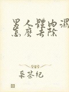 男人体内湿气重怎么去除