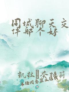 同城聊天交友软件哪个好