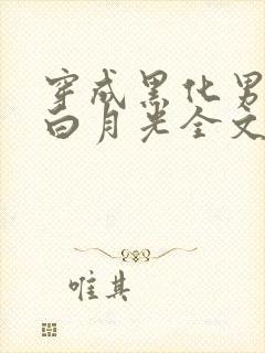 穿成黑化男主的白月光全文免费阅读