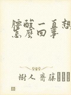 腰酸一直想小便怎么回事