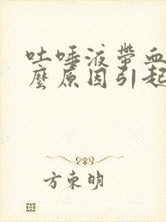 吐唾液带血是什么原因引起的