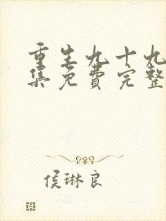 重生九十九世全集免费完整版