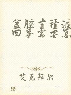 盆腔有积液怎么回事需要怎么治疗