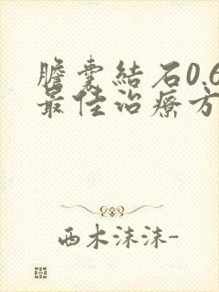胆囊结石0.6最佳治疗方法