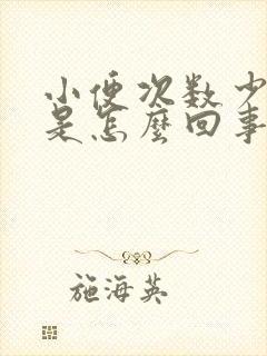 小便次数少发黄是怎么回事