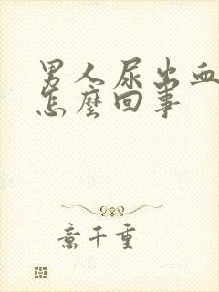 男人尿出血疼是怎么回事