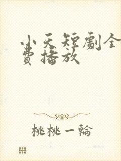 小天短剧全集免费播放