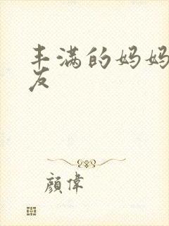 丰满的妈妈的朋友